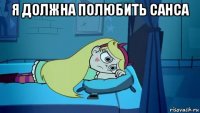 я должна полюбить санса 