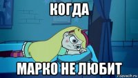 когда марко не любит