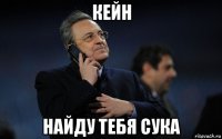 кейн найду тебя сука