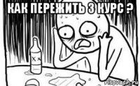 как пережить 3 курс ? 