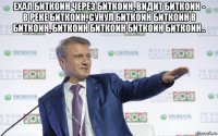ехал биткоин через биткоин, видит биткоин - в реке биткоин, сунул биткоин биткоин в биткоин, биткоин биткоин биткоин биткоин.. 