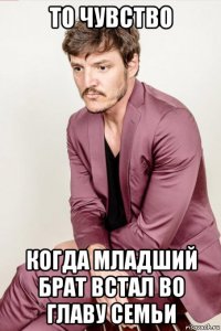 то чувство когда младший брат встал во главу семьи
