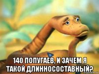  140 попугаев, и зачем я такой длинносоставный?