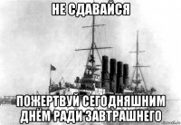 не сдавайся пожертвуй сегодняшним днём ради завтрашнего