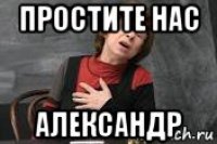 простите нас александр