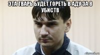 эта тварь будет гореть в аду за 8 убиств 