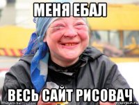 меня ебал весь сайт рисовач