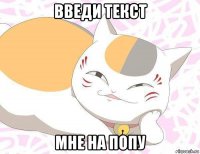 введи текст мне на попу