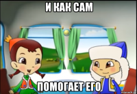 и как сам помогает его