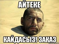 айтеке кайдасыз! заказ