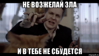 не возжелай зла и в тебе не сбудется