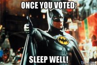 once you voted: sleep well!