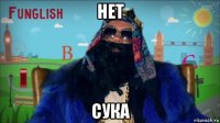 нет сука