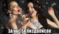  за нас за пиздолисок
