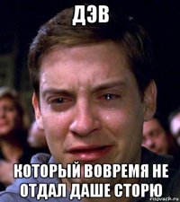 дэв который вовремя не отдал даше сторю