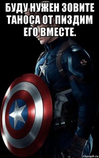 буду нужен зовите таноса от пиздим его вместе. 
