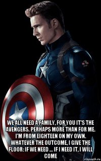  we all need a family, for you it's the avengers. perhaps more than for me. i'm from eighteen on my own. whatever the outcome, i give the floor: if we need ... if i need it, i will come