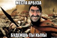 места арбуза будеишь ты хыхы