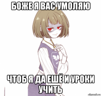 боже я вас умоляю чтоб я да ешё и уроки учить