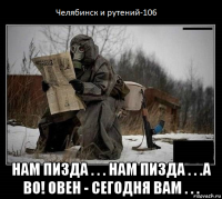  нам пизда . . . нам пизда . . .а во! овен - сегодня вам . . .