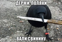 держи, поляки вали свинину