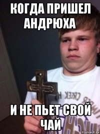 когда пришел андрюха и не пьет свой чай