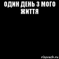 один день з мого життя 