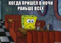 когда пришёл в ночи раньше всех 