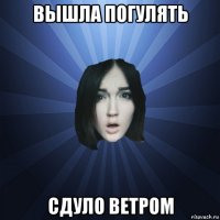 вышла погулять сдуло ветром