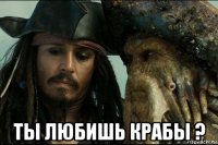 ты любишь крабы ?