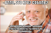 - алло, это кто? соболь? - управление кланом - большая ответственность! ты ничего не понимаешь!