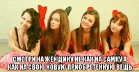  смотри на женщину не как на самку а как на свою новую приобретенную вещь