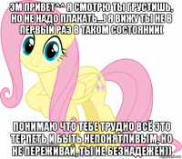 эм привет^^ я смотрю ты грустишь, но не надо плакать...) я вижу ты не в первый раз в таком состоянии( понимаю что тебе трудно всё это терпеть и быть непонятливым, но не переживай, ты не безнадежен))