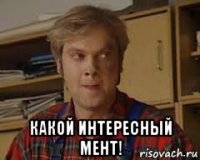  какой интересный мент!