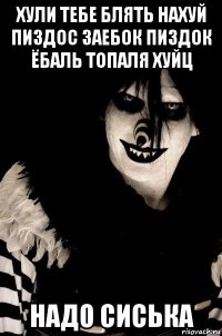 хули тебе блять нахуй пиздос заебок пиздок ёбаль топаля хуйц надо сиська