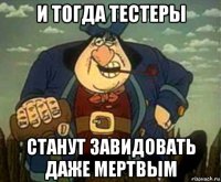 и тогда тестеры станут завидовать даже мертвым