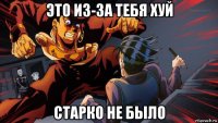 это из-за тебя хуй старко не было