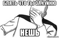 блять что ты за хуйню нешь