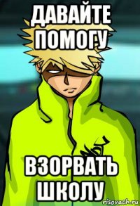 давайте помогу взорвать школу