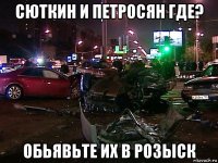 сюткин и петросян где? обьявьте их в розыск