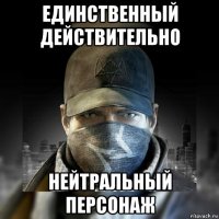 единственный действительно нейтральный персонаж