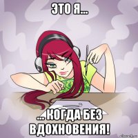 это я... ... когда без вдохновения!