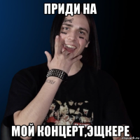 приди на мой концерт,эщкере