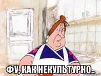  фу, как некультурно..