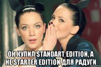  он купил standart edition, а не starter edition для радуги