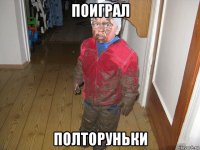 поиграл полторуньки