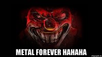  metal forever hahaha
