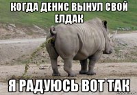 когда денис вынул свой елдак я радуюсь вот так