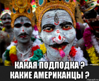  какая подлодка ? какие американцы ?