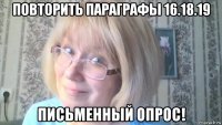 повторить параграфы 16.18.19 письменный опрос!
